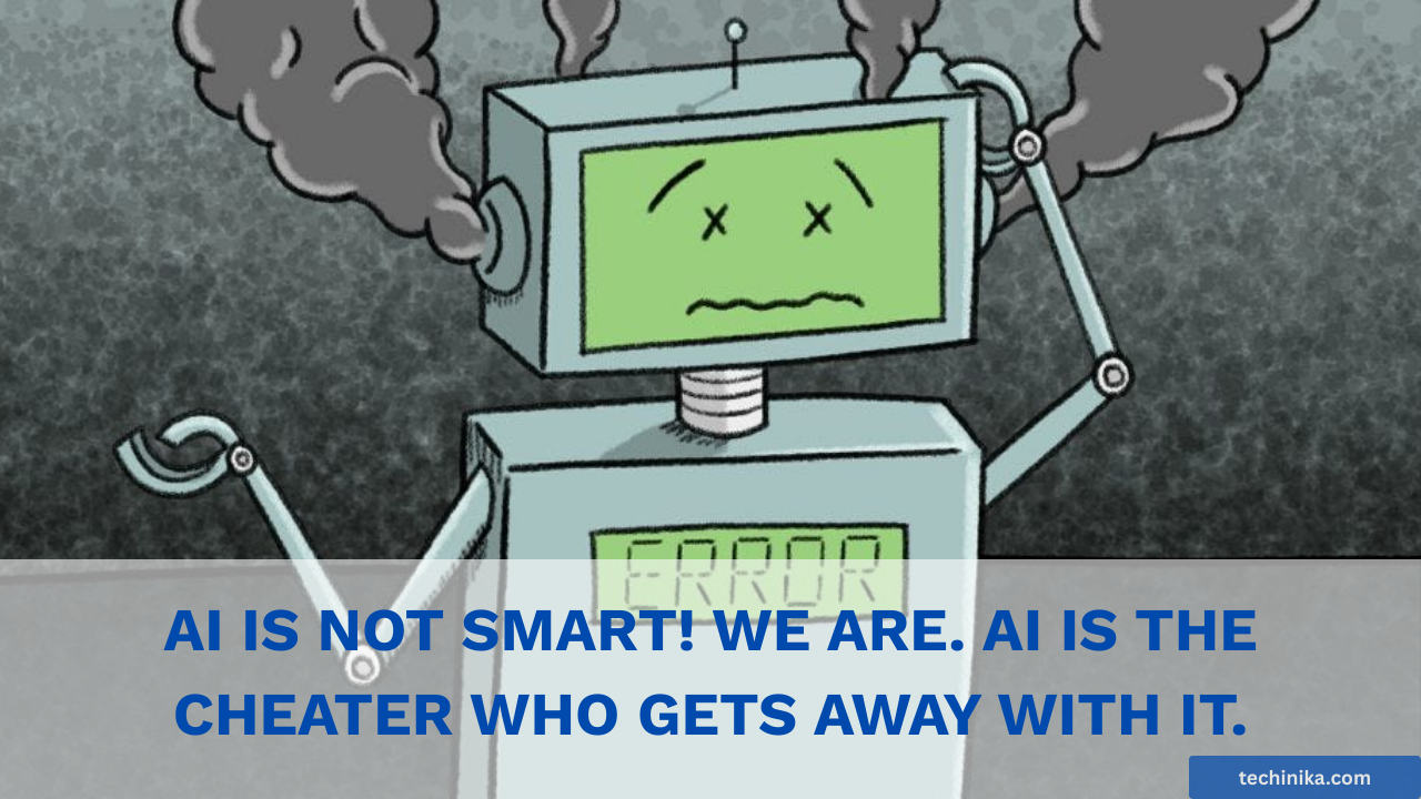 AI is not smart! We are smart. AI is the biggest cheater who gets away with it.