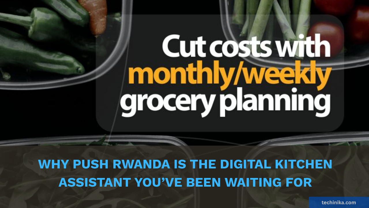Why Push Rwanda is the Digital Kitchen Assistant You’ve Been Waiting For