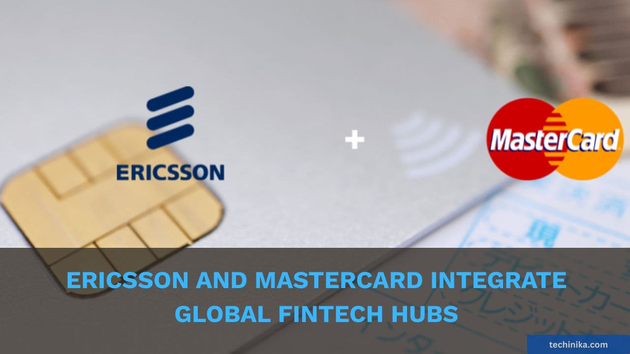 Ericsson and Mastercard Integrate Global Fintech Hubs