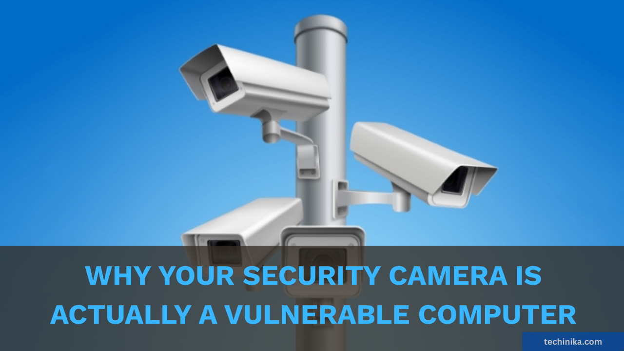 Why Your Security Camera is Actually a Vulnerable Computer