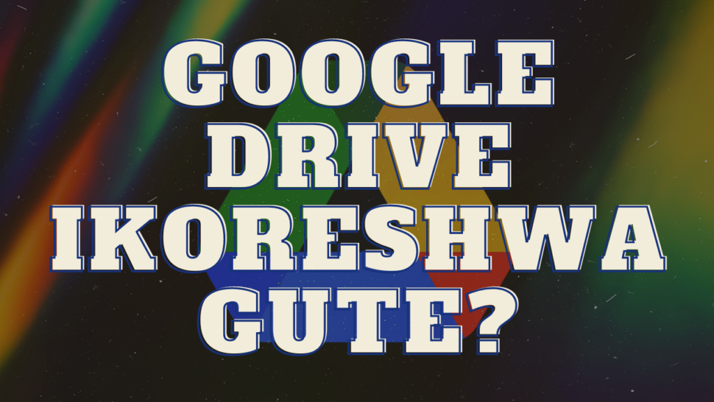 Google Drive ibika amakuru, ikoreshwa gute?